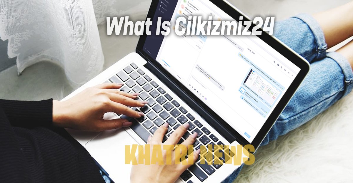 What Is Cilkizmiz24