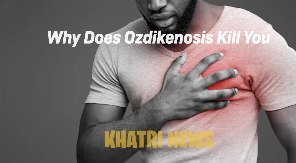 Why Does Ozdikenosis Kill You