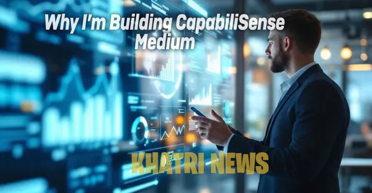 Why I’m Building CapabiliSense Medium