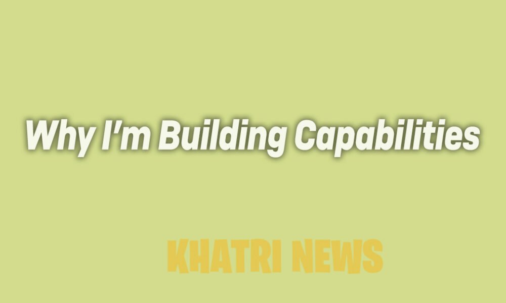 Why I’m Building Capabilities