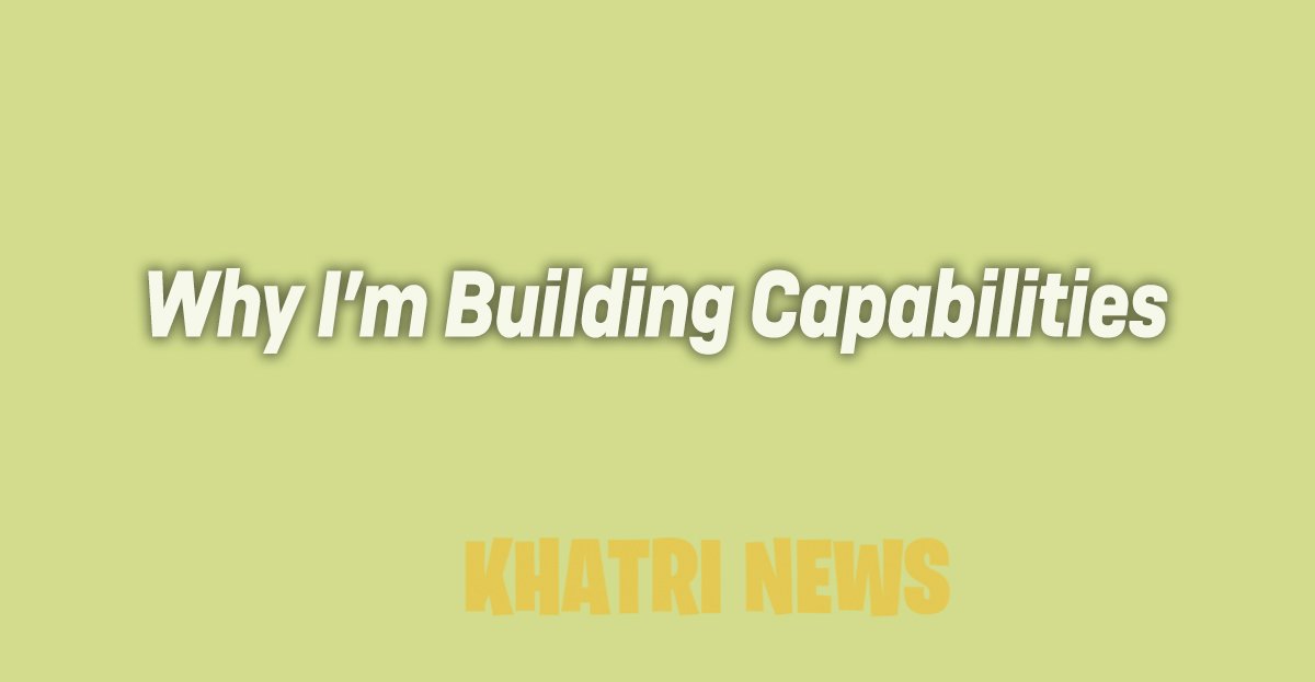 Why I’m Building Capabilities