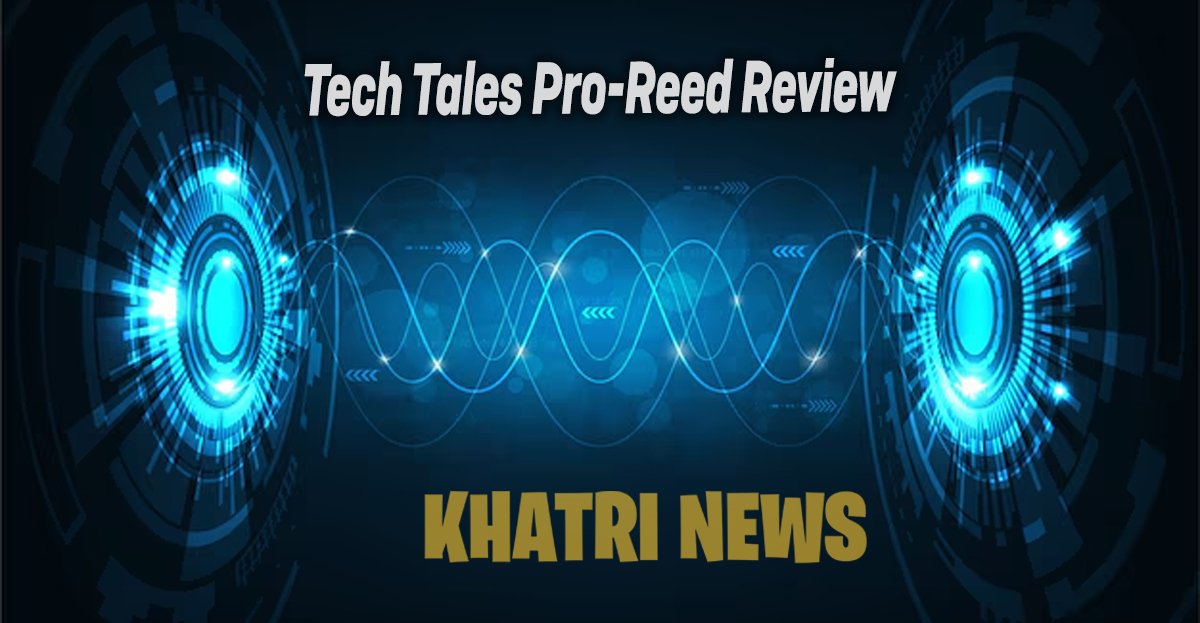 Tech Tales Pro-Reed Review