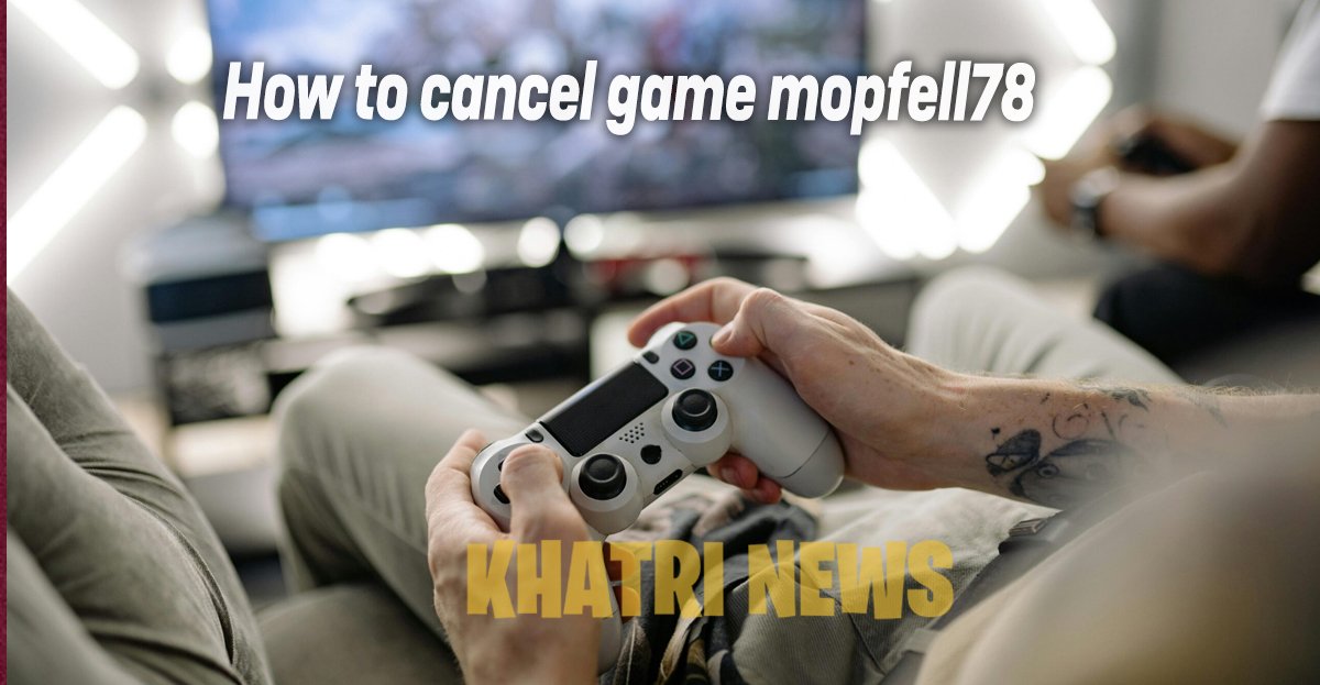 How to cancel game mopfell78